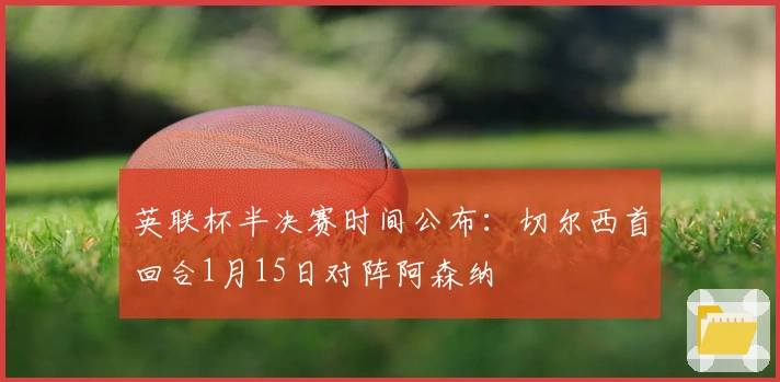 英联杯半决赛时间公布：切尔西首回合1月15日对阵阿森纳