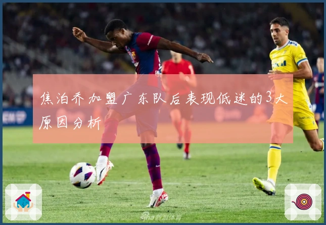 焦泊乔加盟广东队后表现低迷的3大原因分析