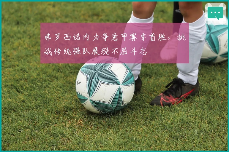 弗罗西诺内力争意甲赛季首胜，挑战传统强队展现不屈斗志