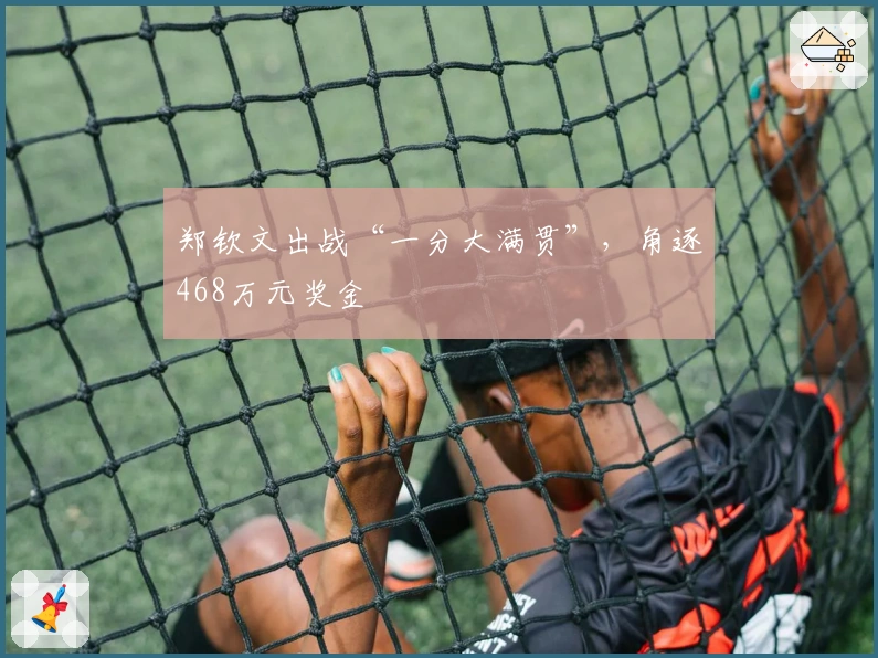 郑钦文出战“一分大满贯”，角逐468万元奖金