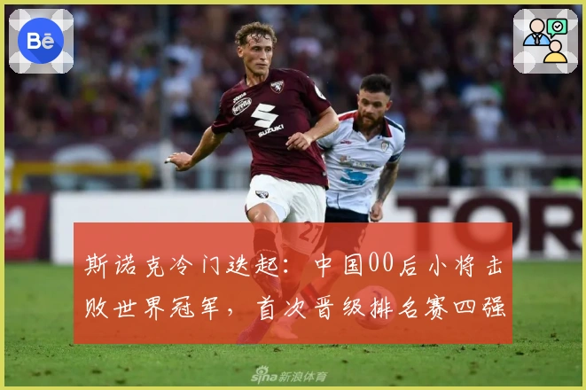 斯诺克冷门迭起：中国00后小将击败世界冠军，首次晋级排名赛四强