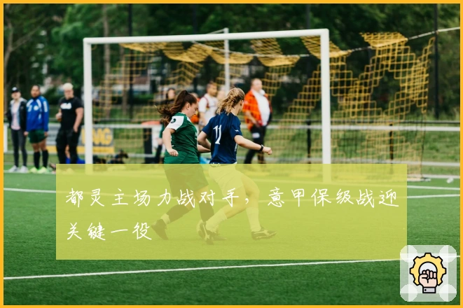 都灵主场力战对手，意甲保级战迎关键一役